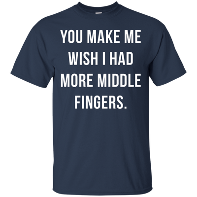 You make me wish i had more middle fingers t-shirt, long sleeve