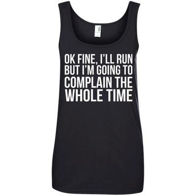 Ok Fine I'll Run But I'm Going To Complain The Whole Time shirt, tank, racerback