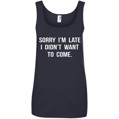 Sorry I'm Late I Didn't Want to Come shirt, tank, hoodie