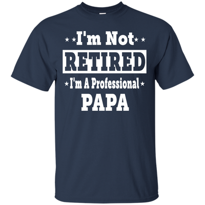 I'm Not Retired I'm A Professional Papa Shirt, Hoodie, Tank