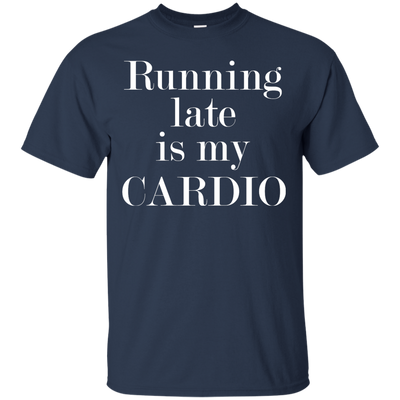 Running late is my CARDIO shirt, tank, racerback