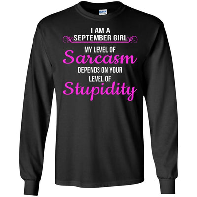 I am a Sebtember girl My level of sarcasm depends on your level of Stupidity shirt