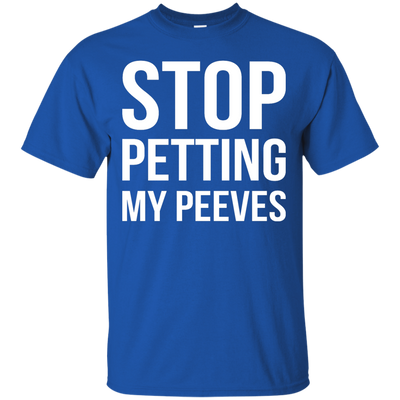 Stop Petting My Peeves shirt, sweater, tank
