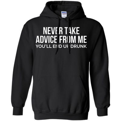 Never take advice from me, you'll end up drunk shirt