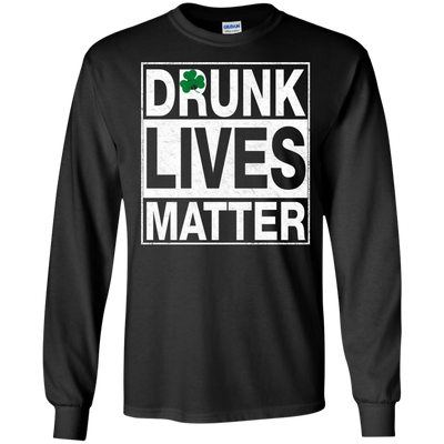 Saint Patrick's day: Drunk Lives Matter Shirt, Hoodie, Tank