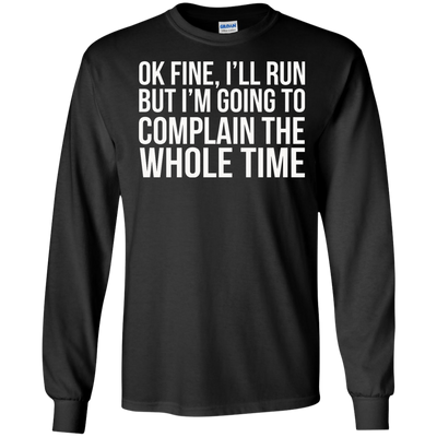 Ok Fine I'll Run But I'm Going To Complain The Whole Time shirt, tank, racerback