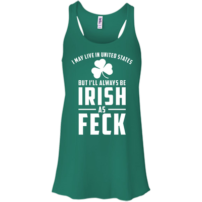 I May Live in United States But I Will Always be Irish as Feck Shirt, Hoodie, Tank