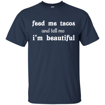 Feed Me Tacos and Tell Me I'm Beautiful shirt, tank