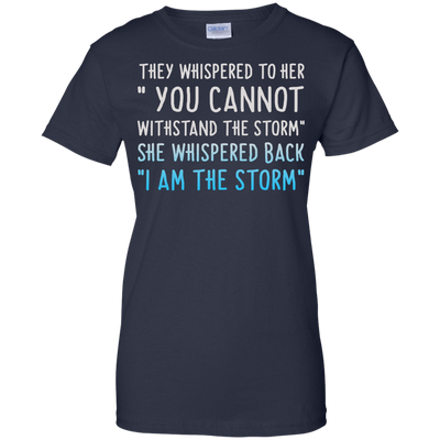 They Whispered To Her " You Cannot Withstand The Storm Shirt