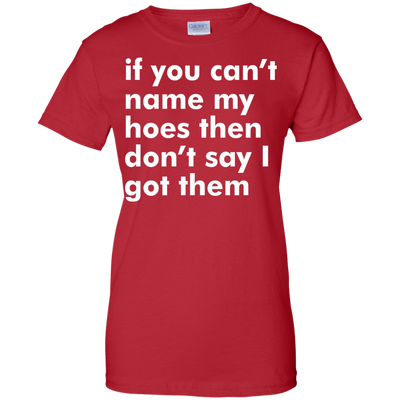If You Can't Name My Hoes Then Don't Say Got Them shirt, tank, sweater