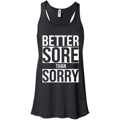Better SORE than SORRY shirt, sweater, tank