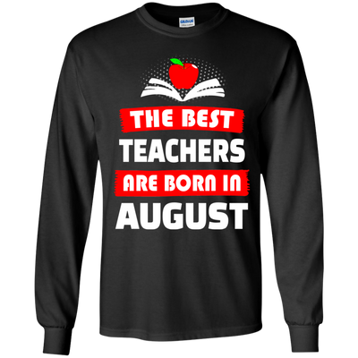 The best teachers are born in August shirt, tank, hoodie