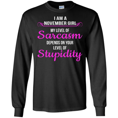 I am a November girl My level of sarcasm depends on your level of Stupidity shirt
