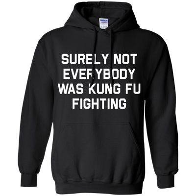 Surely not Everybody was Kung Fu Fighting shirt, sweatshirt