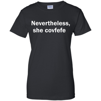 Nevertheless She Covfefe shirt, tank, sweater