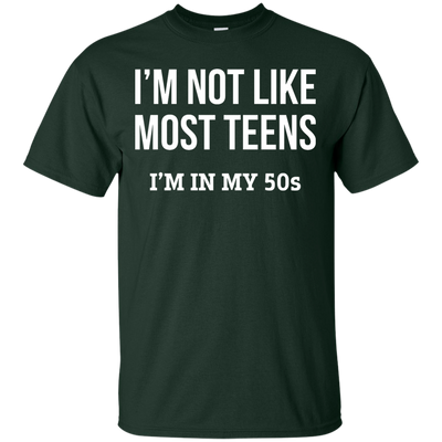 I'm not like most teens I'm in my 50s shirt