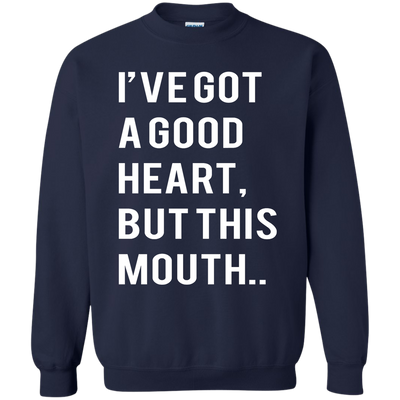 I've Got A Good Heart But This Mouth shirt, hoodie, tank