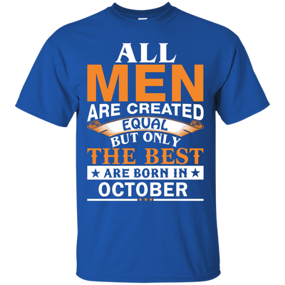 All Men Are Created Equal But Only The Best Are Born in October Shirt