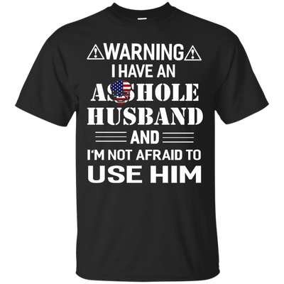 Warning I Have An Asshole Husband And I'm Not Afraid To Use Him shirt