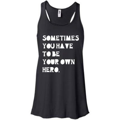 Sometimes You Have To Be Your Own Hero shirt, tank