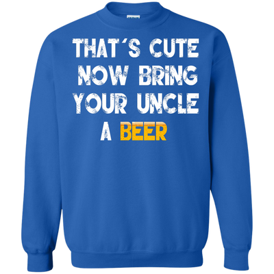 That's Cute Now Bring Your Uncle A Beer Shirt, Hoodie, Tank
