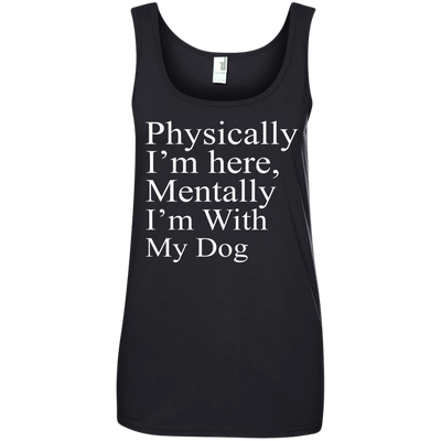 Physically I'm Here Mentally With My Dog shirt, sweater, tank