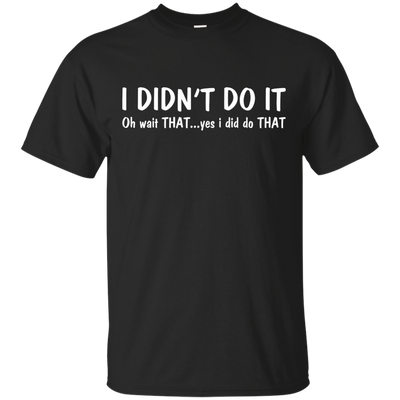 Funny t-shirt: I Didn't Do It shirt, sweater, tank