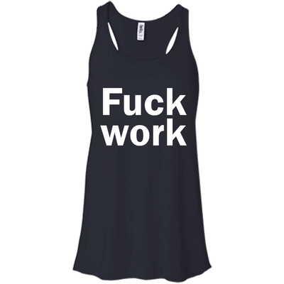 Funny: Fuck Work shirt, sweater, tank