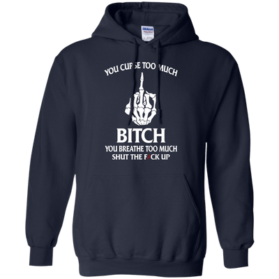 You curse too much bitch you breathe too much shut the fuck up shirt, tank