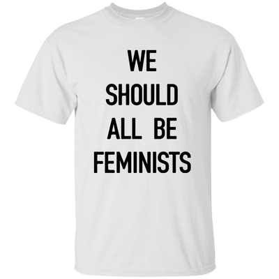 We Should All Be Feminists Shirt, Sweater, Tank