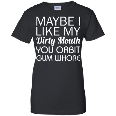 Maybe I like my dirty mouth you Orbit gum whore t-shirt