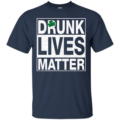 Saint Patrick's day: Drunk Lives Matter Shirt, Hoodie, Tank