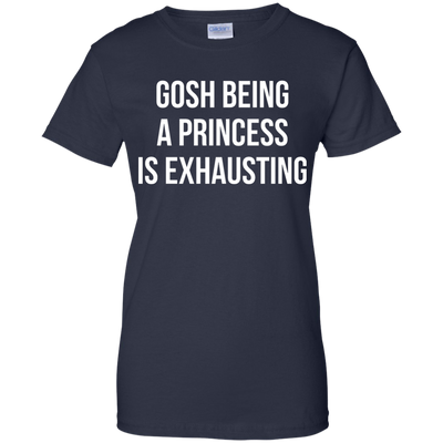 Gosh Being A Princess Is Exhausting shirt