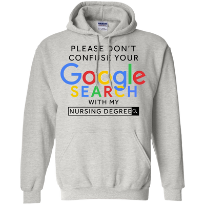 Please don't confuse your google search with my nursing degree shirt, hoodie