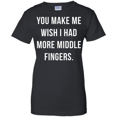 You make me wish i had more middle fingers t-shirt, long sleeve