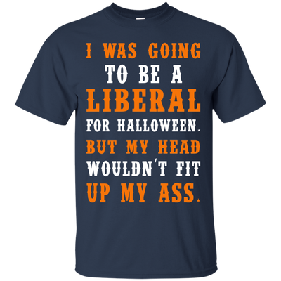 Liberal Halloween shirt: I Was Going To Be A Liberal For Halloween