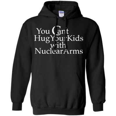 You can't hug your kids with Nuclear Arms shirt, tank, hoodie