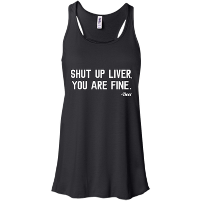 Shut Up Liver You Are Fine shirt, hoodie, tank