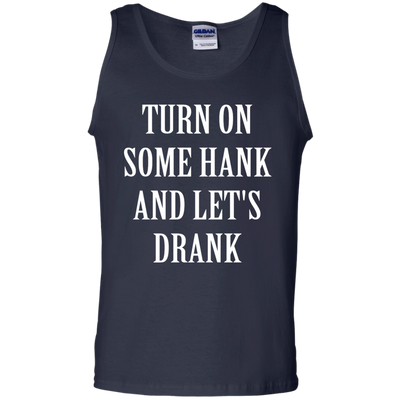 Turn on some hank and let's drank shirt, tank, long sleeve