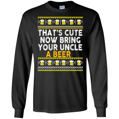 That's Cute Now Bring Your Uncle A Beer Sweater, Tee, Tank