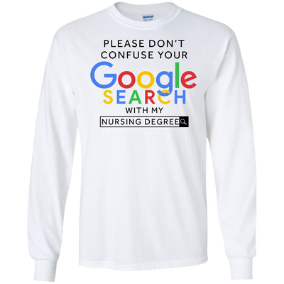 Please don't confuse your google search with my nursing degree shirt, hoodie