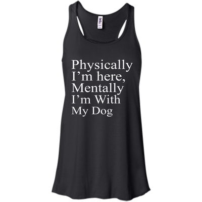 Physically I'm Here Mentally With My Dog shirt, sweater, tank