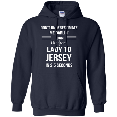 Don't underestimate me darlin' I can go from Lady to Jersey in 2.5 seconds Shirt