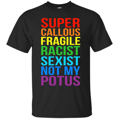 Super Callous Fragile Racist Sexist Not My POTUS shirt