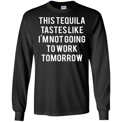 This tequila tastes like I'm not going to work tomorrow shirt, tank