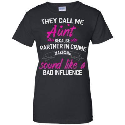 They call me Aunt because partner in crime makes me sound like a bad influence shirt