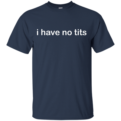 Funny t-shirt: I Have No Tits shirt, hoodie, tank