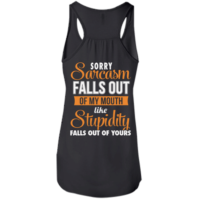 Sorry, Sarcasm Falls Out of my Mouth like stupidity t-shirt, tank top