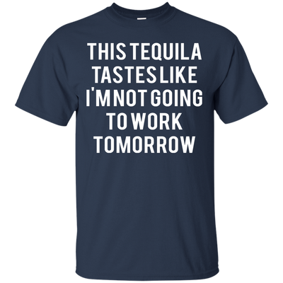 This tequila tastes like I'm not going to work tomorrow shirt, tank