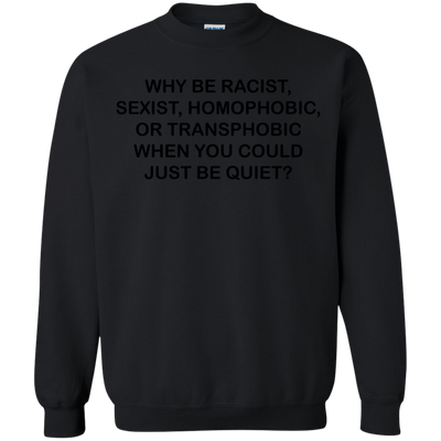 Why be racist, when you could just be quiet t-shirt
